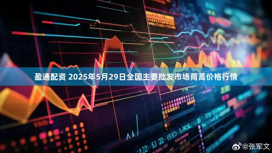 盈通配资 2025年5月29日全国主要批发市场茼蒿价格行情