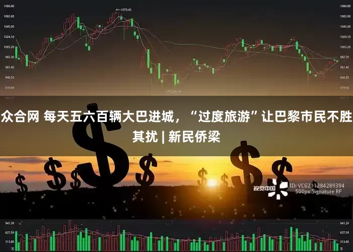 众合网 每天五六百辆大巴进城，“过度旅游”让巴黎市民不胜其扰 | 新民侨梁