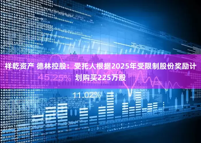 祥乾资产 德林控股：受托人根据2025年受限制股份奖励计划购买225万股